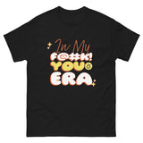 In my F@ You Era Tee